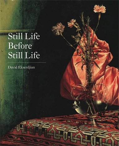 David Ekserdjian - Still Life Before Still Life, Inbunden