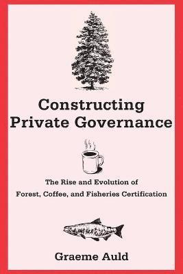 Graeme Auld - Constructing Private Governance, Häftad