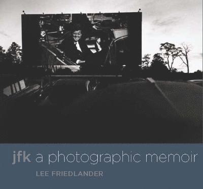 Lee Friedlander - JFK: A Photographic Memoir, Inbunden