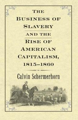 Calvin Schermerhorn - The Business of Slavery and the Rise of American Capitalism, 1815-1860, Inbunden