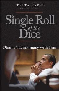 bokomslag A Single Roll of the Dice: Obama's Diplomacy with Iran