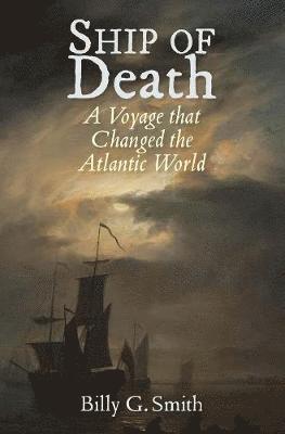 Billy G. Smith - Ship of Death: A Voyage That Changed the Atlantic World, Inbunden