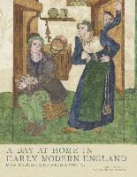 bokomslag A Day at Home in Early Modern England: Material Culture and Domestic Life, 1500-1700