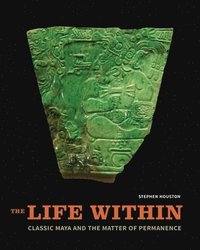 bokomslag The Life Within: Classic Maya and the Matter of Permanence
