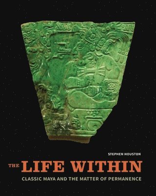 bokomslag The Life Within: Classic Maya and the Matter of Permanence