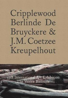 J. M. Coetzee, Berlinde De Bruyckere - Cripplewood / Kreupelhout: 55th International Art Exhibition: The Venice Biennale, Inbunden