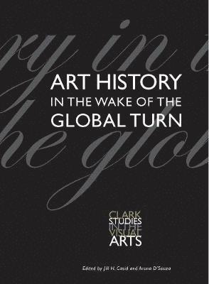 Aruna D'Souza, Jill Casid - Art History in the Wake of the Global Turn, Häftad