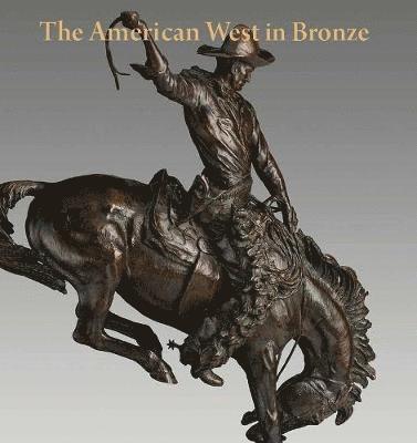 bokomslag The American West in Bronze, 18501925