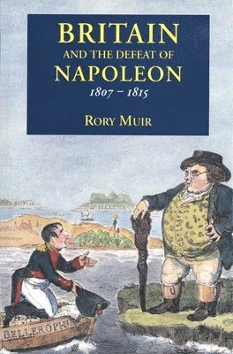 Rory Muir - Britain and the Defeat of Napoleon, 1807-1815, Häftad