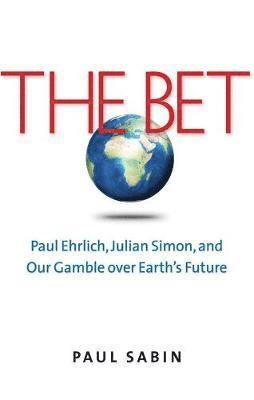 Paul Sabin - The Bet: Paul Ehrlich, Julian Simon, and Our Gamble Over Earth's Future, Häftad