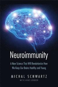 bokomslag Neuroimmunity: A New Science That Will Revolutionize How We Keep Our Brains Healthy and Young
