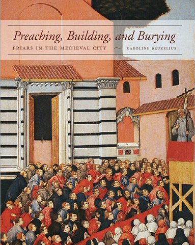 Caroline Bruzelius - Preaching, Building, and Burying, Inbunden