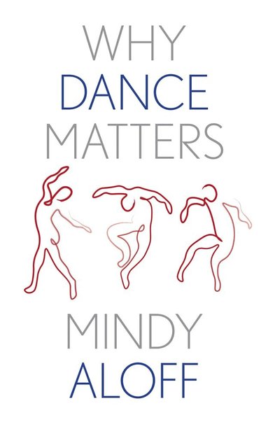 Mindy Aloff - Why Dance Matters, Inbunden