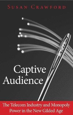 Susan Crawford - Captive Audience: The Telecom Industry and Monopoly Power in the New Gilded Age, Häftad