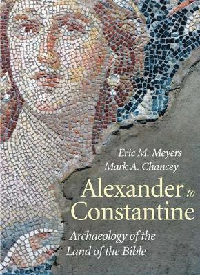 Eric M. Meyers, Mark a. Chancey - Alexander to Constantine: Archaeology of the Land of the Bible, Volume 3, Häftad