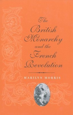 Marilyn Morris - British Monarchy and the French Revolution, Häftad