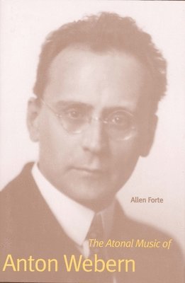 Allen Forte - Atonal Music of Anton Webern, Häftad