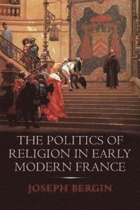 bokomslag The Politics of Religion in Early Modern France
