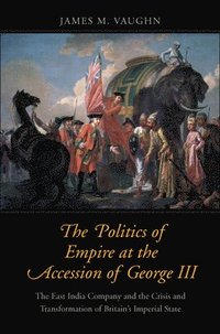 bokomslag The Politics of Empire at the Accession of George III