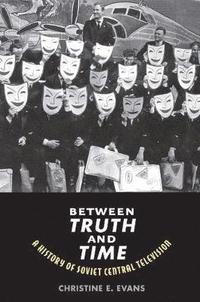 bokomslag Between Truth and Time: A History of Soviet Central Television