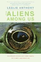 Leslie Anthony - Aliens Among Us: How Invasive Species Are Transforming the Planet--And Ourselves, Inbunden