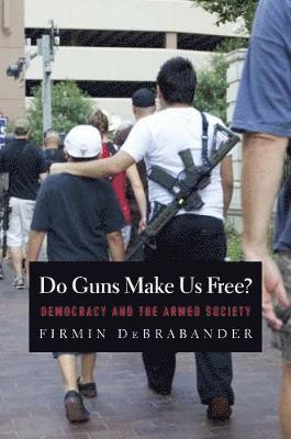 Firmin Debrabander - Do Guns Make Us Free?: Democracy and the Armed Society, Inbunden