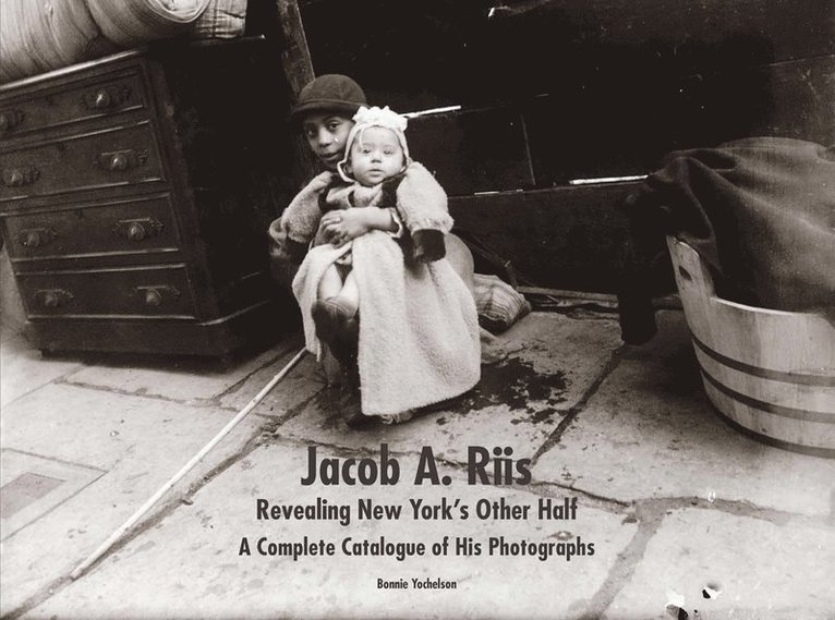 Bonnie Yochelson - Jacob A. Riis: Revealing New York's Other Half, Inbunden