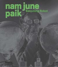 bokomslag Nam June Paik: Becoming Robot