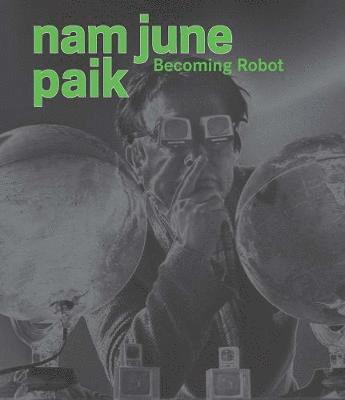 bokomslag Nam June Paik: Becoming Robot