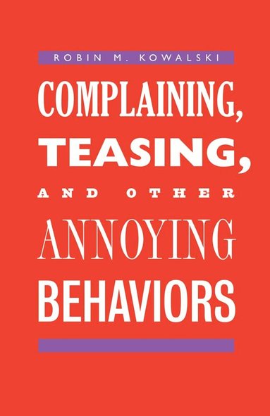 Robin M. Kowalski - Complaining, Teasing, and Other Annoying Behaviors, Häftad