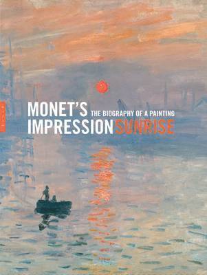 Marianne Mathieu, Dominique Lobstein - Monet's Impression, Sunrise: The Biography of a Painting, Inbunden