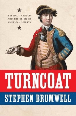 Stephen Brumwell - Turncoat: Benedict Arnold and the Crisis of American Liberty, Inbunden