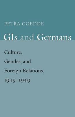 Petra Goedde - GIs and Germans, Häftad