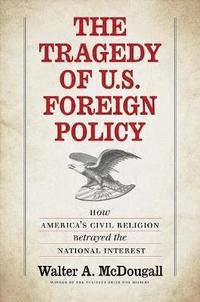 bokomslag The Tragedy of U.S. Foreign Policy: How America's Civil Religion Betrayed the National Interest