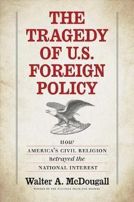 bokomslag The Tragedy of U.S. Foreign Policy: How America's Civil Religion Betrayed the National Interest