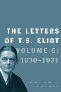 bokomslag The Letters of T. S. Eliot: Volume 5: 1930-1931 Volume 5