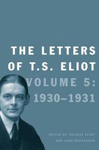 T. S. Eliot, Valerie Eliot - The Letters of T. S. Eliot: Volume 5: 1930-1931 Volume 5, Inbunden