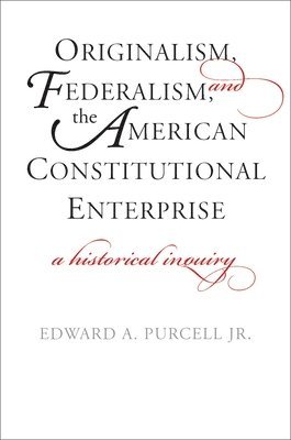 Originalism, Federalism, and the American Constitutional Enterprise 1