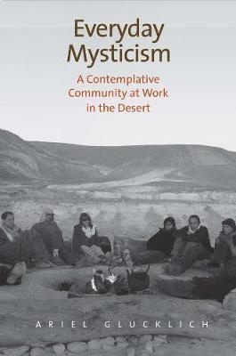 Ariel Glucklich - Everyday Mysticism: A Contemplative Community at Work in the Desert, Inbunden