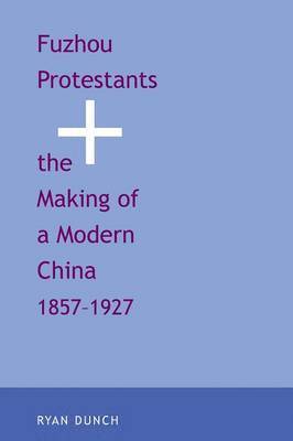 Ryan Dunch - Fuzhou Protestants and the Making of a Modern China, 1857-1927, Häftad