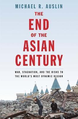bokomslag The End of the Asian Century: War, Stagnation, and the Risks to the World's Most Dynamic Region