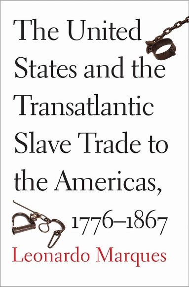 Leonardo Marques - United States and the Transatlantic Slave Trade to the Americas, 1776-1867, Inbunden