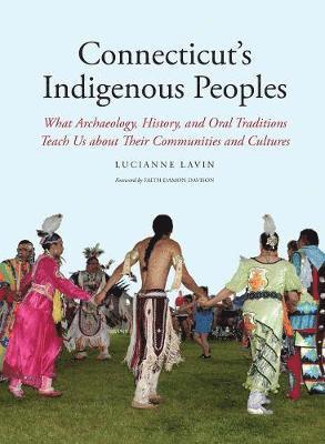 Lucianne Lavin - Connecticut's Indigenous Peoples: What Archaeology, History, and Oral Traditions Teach Us about Their Communities and Cultures, Häftad