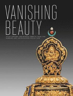 bokomslag Vanishing Beauty: Asian Jewelry and Ritual Objects from the Barbara and David Kipper Collection