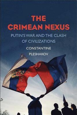 Constantine Pleshakov - The Crimean Nexus: Putin's War and the Clash of Civilizations, Inbunden