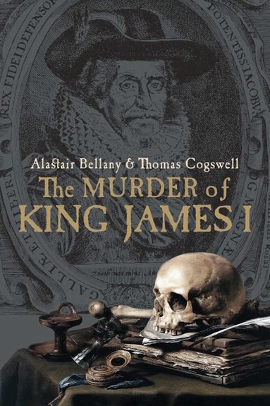 Alastair Bellany, Thomas Cogswell - Murder of King James I, Inbunden