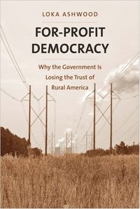 bokomslag For-Profit Democracy: Why the Government Is Losing the Trust of Rural America