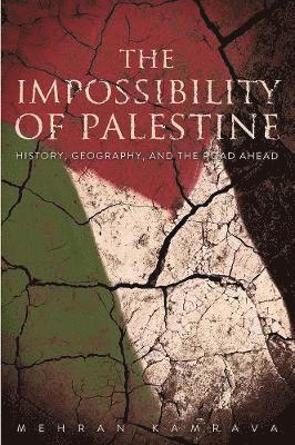 bokomslag The Impossibility of Palestine: History, Geography, and the Road Ahead