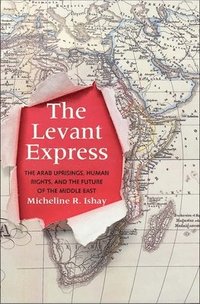 bokomslag The Levant Express: The Arab Uprisings, Human Rights, and the Future of the Middle East