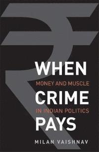 bokomslag When Crime Pays: Money and Muscle in Indian Politics
